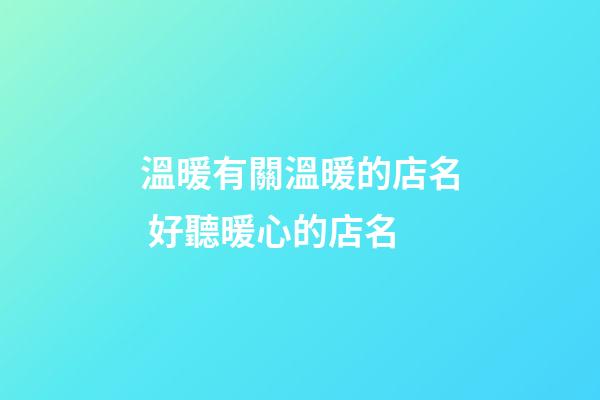 溫暖有關溫暖的店名 好聽暖心的店名